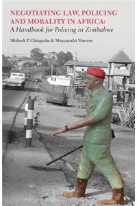 Negotiating Law, Policing and Morality in African. A Handbook for Policing in Zimbabwe