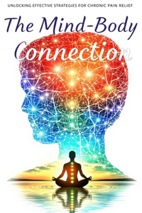 The Mind-Body Connection Unlocking Effective Strategies for Chronic Pain Relief