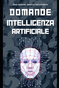 L'Intelligenza Artificiale Svelata - 1121 Domande & Risposte - Dal Semplice Al Complesso