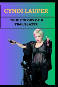 Cyndi Lauper True Colors of a Trailblazer