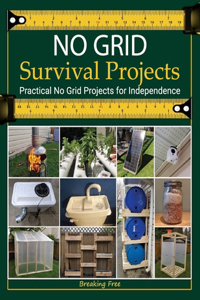 No Grid Survival Projects Book 2024, Breaking Free; Practical No Grid Projects for Independence