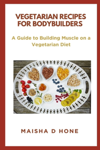 Vegetarian Recipes for Bodybuilders