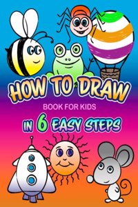 How to Draw In 6 Easy Steps - Book for Kids