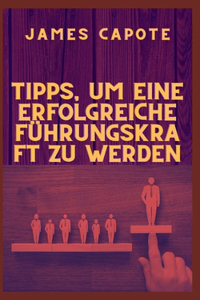 Tipps, um eine erfolgreiche Führungskraft zu werden
