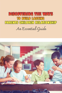 Discovering The Ways To Build Lasting Parents Children Relationship