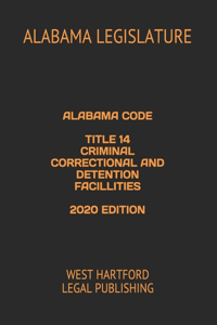 Alabama Code Title 14 Criminal Correctional and Detention Facillities 2020 Edition