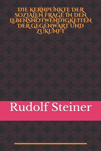 Die Kernpunkte Der Sozialen Frage in Den Lebensnotwendigkeiten Der Gegenwart Und Zukunft