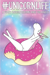 Unicorn Life A Funny Unicorn Coloring Book for Adults