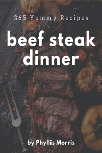 365 Yummy Beef Steak Dinner Recipes: A Yummy Beef Steak Dinner Cookbook You Will Love