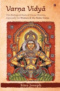 VARNA VIDYA : The Biological Basis of Varna Dharma, especially for Women and the Sudra Varna: The Biological Basis of Varna Dharma, especially for Women and the Sudra Varna