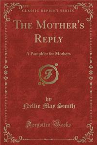 The Mother's Reply: A Pamphlet for Mothers (Classic Reprint)