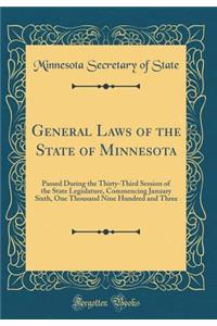 General Laws of the State of Minnesota: Passed During the Thirty-Third Session of the State Legislature, Commencing January Sixth, One Thousand Nine Hundred and Three (Classic Reprint)