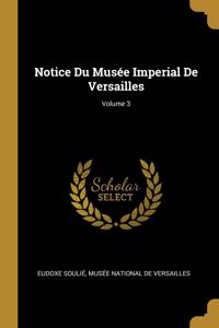 Notice Du Musée Imperial De Versailles; Volume 3