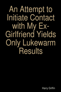 An Attempt to Initiate Contact with My Ex-Girlfriend Yields Only Lukewarm Results