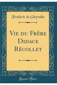 Vie Du FrÃ¨re Didace RÃ©collet (Classic Reprint)