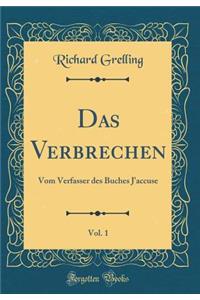 Das Verbrechen, Vol. 1: Vom Verfasser Des Buches j'Accuse (Classic Reprint)