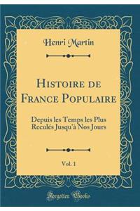 Histoire de France Populaire, Vol. 1: Depuis Les Temps Les Plus Reculï¿½s Jusqu'ï¿½ Nos Jours (Classic Reprint)