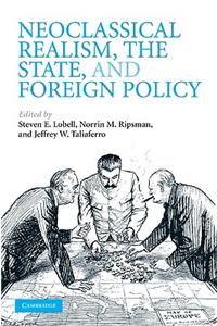 Neoclassical Realism, the State, and Foreign Policy