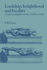 Lordship, Knighthood and Locality: A Study in English Society, C.1180 1280