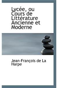 Lycee, Ou Cours de Litterature Ancienne Et Moderne