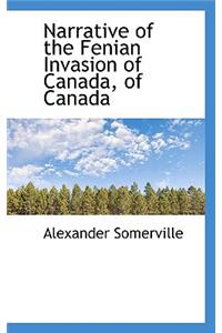 Narrative of the Fenian Invasion of Canada, of Canada