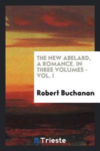 New Abelard, a Romance. in Three Volumes - Vol. I