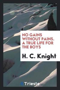 NO GAINS WITHOUT PAINS. A TRUE LIFE FOR