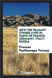 How the Peasant Owner Lives in Parts of France, Germany, Italy, Russia
