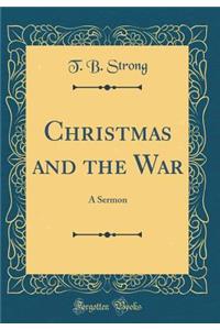 Christmas and the War: A Sermon (Classic Reprint)