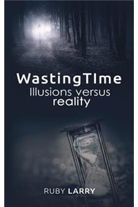 Wasting time illusions Versus reality