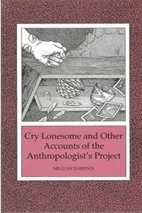 Cry Lonesome and Other Accounts of the Anthropologist's Project