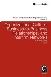 Organizational Culture, Business-to-Business Relationships, and Interfirm Networks