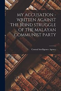 My Accusation - Written Against the Blind Struggle of the Malayan Communist Party