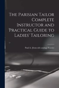 The Parisian Tailor Complete Instructor and Practical Guide to Ladies' Tailoring