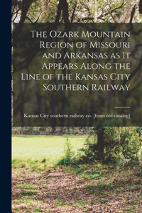 Ozark Mountain Region of Missouri and Arkansas as it Appears Along the Line of the Kansas City Southern Railway