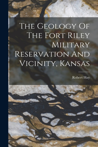 Geology Of The Fort Riley Military Reservation And Vicinity, Kansas