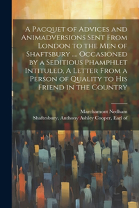 A Pacquet of Advices and Animadversions Sent From London to the men of Shaftsbury .... Occasioned by a Seditious Phamphlet Intituled, A Letter From a Person of Quality to his Friend in the Country