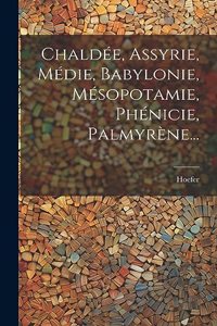 Chaldée, Assyrie, Médie, Babylonie, Mésopotamie, Phénicie, Palmyrène...