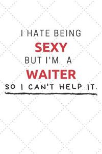 I Hate Being Sexy But I'm A Waiter So I Can't Help It