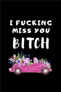 I Fucking Miss You Bitch