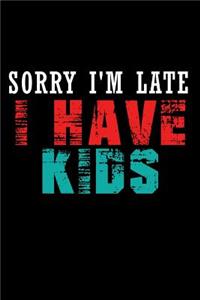 Sorry I'm Late I Have Kids