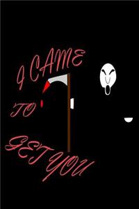 I came to get you