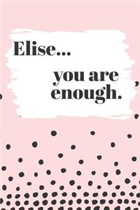 Elise You are Enough: Cute Personalized Diary / Notebook / Journal/ Greetings / Appreciation Quote Gift (6 x 9 - 110 Blank Lined Pages)