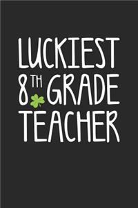 St. Patrick's Day Notebook - Luckiest 8th Grade Teacher St. Patrick's Day Gift - St. Patrick's Day Journal