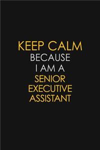 Keep Calm Because I Am A Senior Executive Assistant