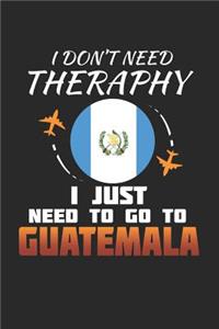 I Don't Need Therapy I Just Need To Go To Guatemala: Guatemala Notebook - Guatemala Vacation Journal - Handlettering - Diary I Logbook - 110 White Blank Pages - 6 x 9