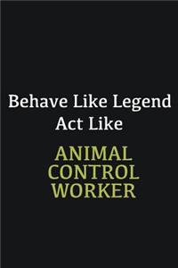 Behave like Legend Act Like Animal Control Worker