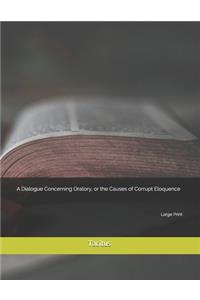 A Dialogue Concerning Oratory, or the Causes of Corrupt Eloquence