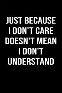 Just Because I Don't Care Doesn't Mean I Don't Understand