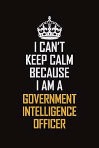 I Can't Keep Calm Because I Am A Government Intelligence Officer